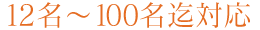 12名〜100名迄対応